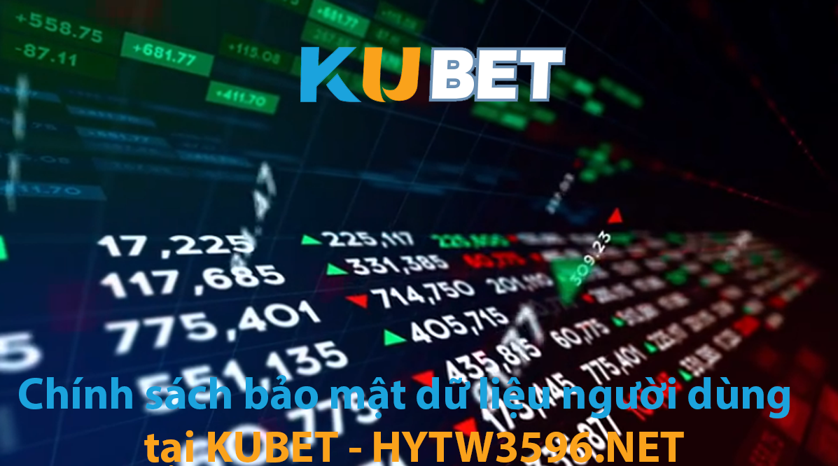 Chính sách bảo mật dữ liệu người dùng tại kubet - hytw3596