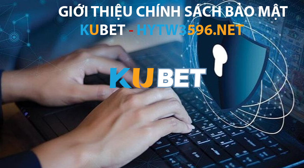 Giới thiệu về chính sách bảo mật của kubet - hytw3596